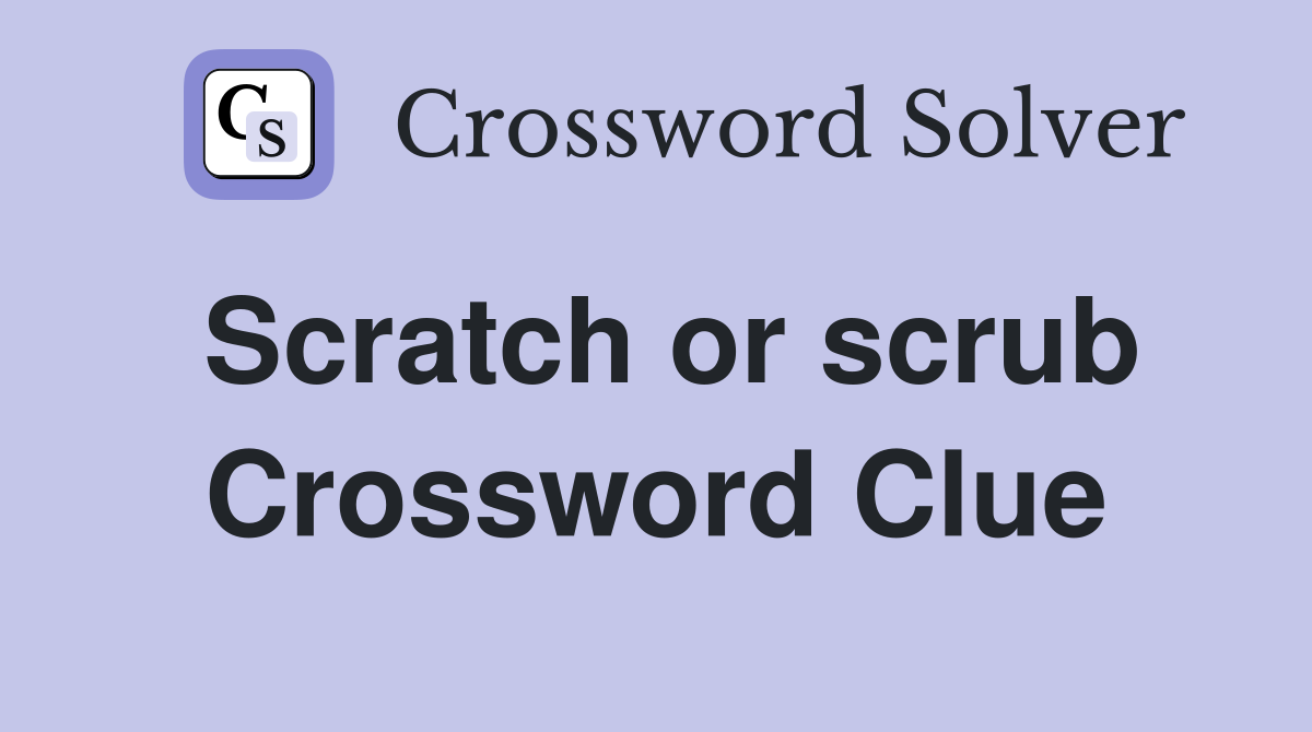 Scratch or scrub Crossword Clue