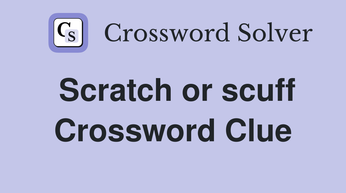 Scratch or scuff Crossword Clue