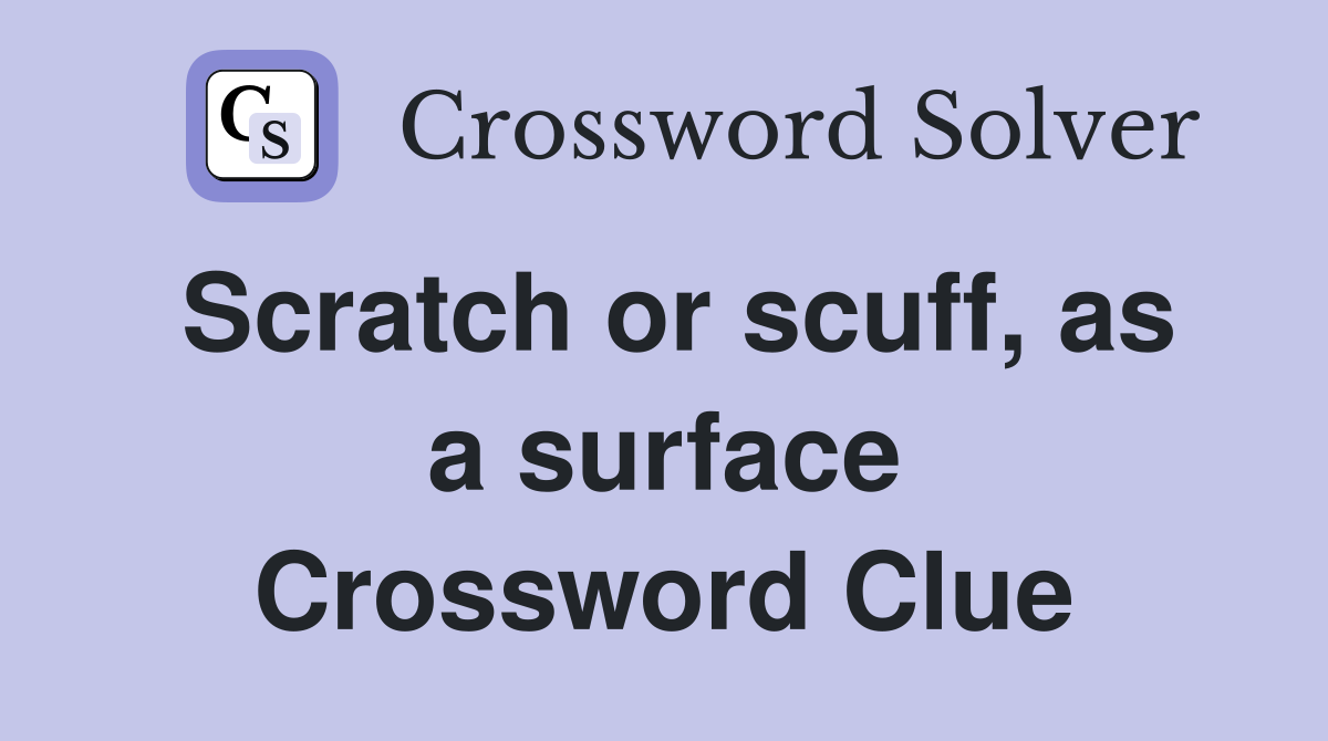 Scratch or scuff, as a surface Crossword Clue