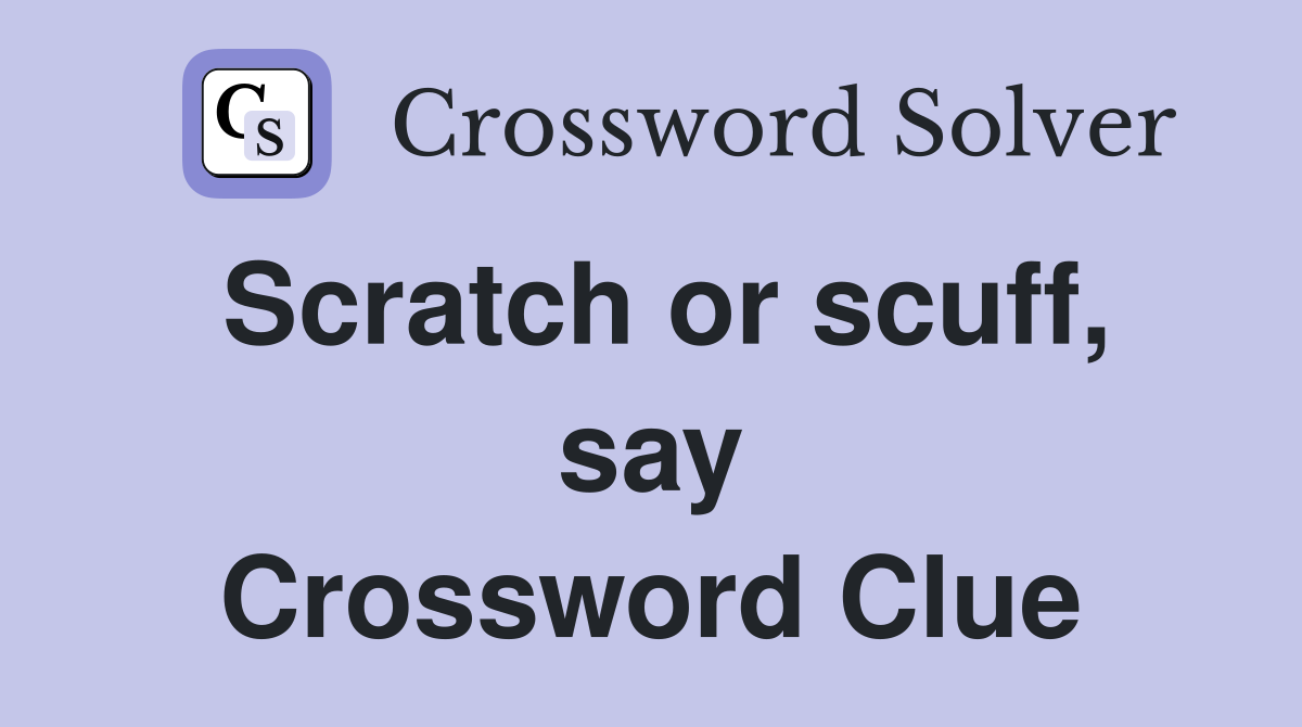 Scratch or scuff, say Crossword Clue