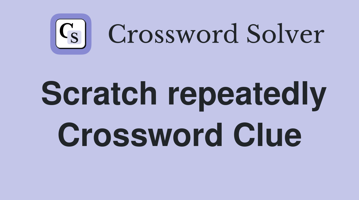 Scratch repeatedly Crossword Clue