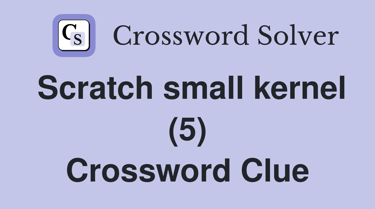 Scratch small kernel (5) Crossword Clue