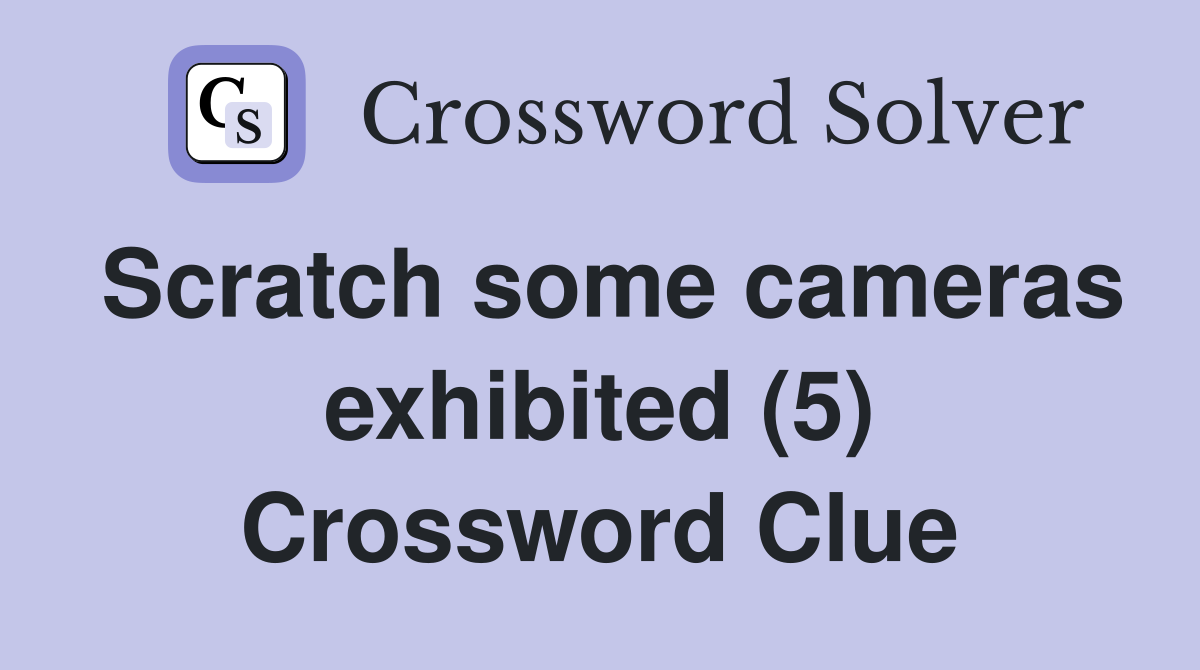 Scratch some cameras exhibited (5) Crossword Clue