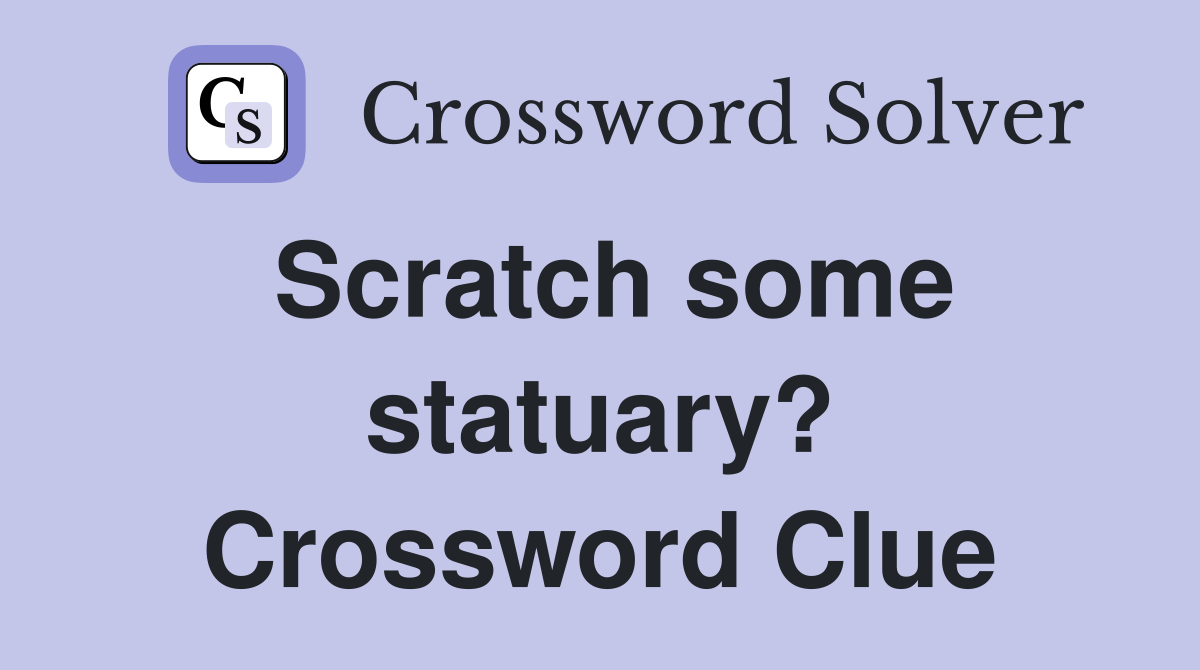 Scratch some statuary? Crossword Clue