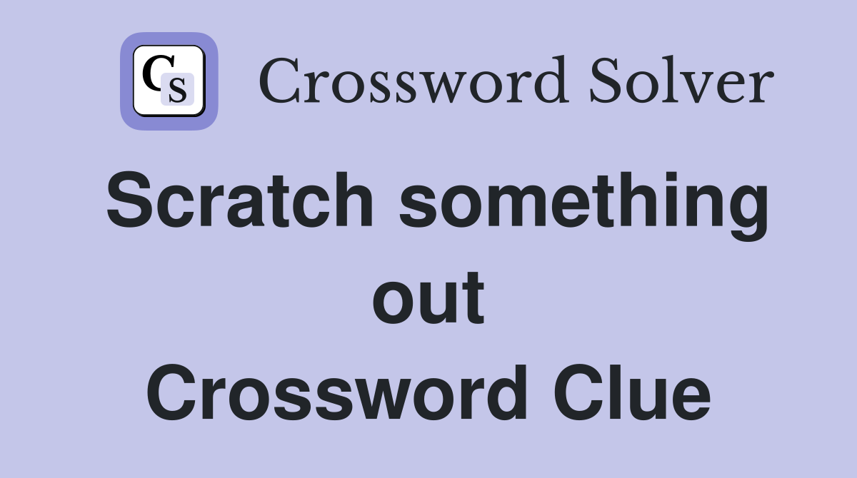 Scratch something out Crossword Clue