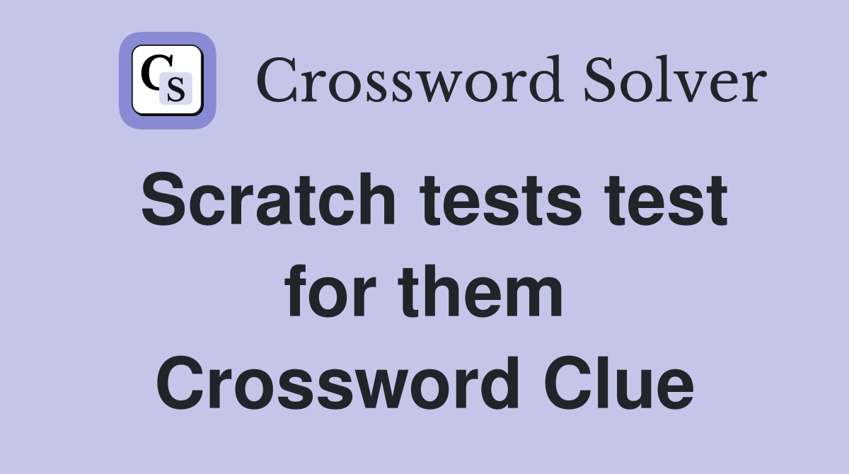 Scratch tests test for them Crossword Clue