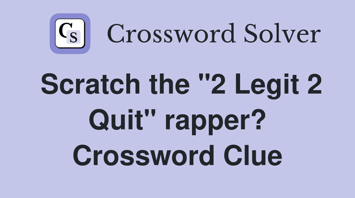 Scratch the "2 Legit 2 Quit" rapper? Crossword Clue