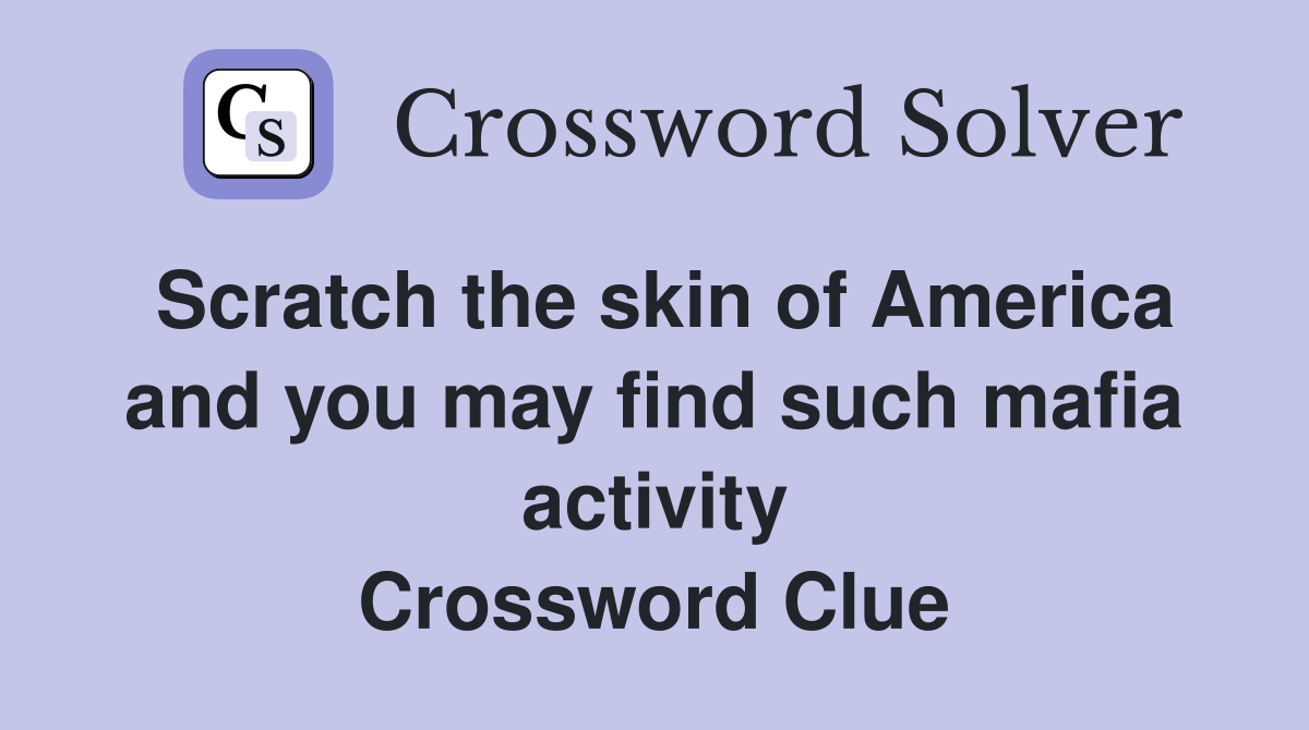 Scratch the skin of America and you may find such mafia activity Crossword Clue