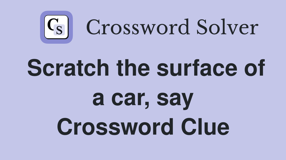 Scratch the surface of a car, say Crossword Clue