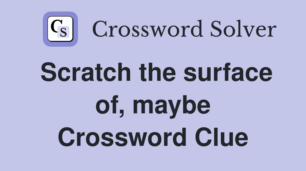 Scratch the surface of, maybe Crossword Clue