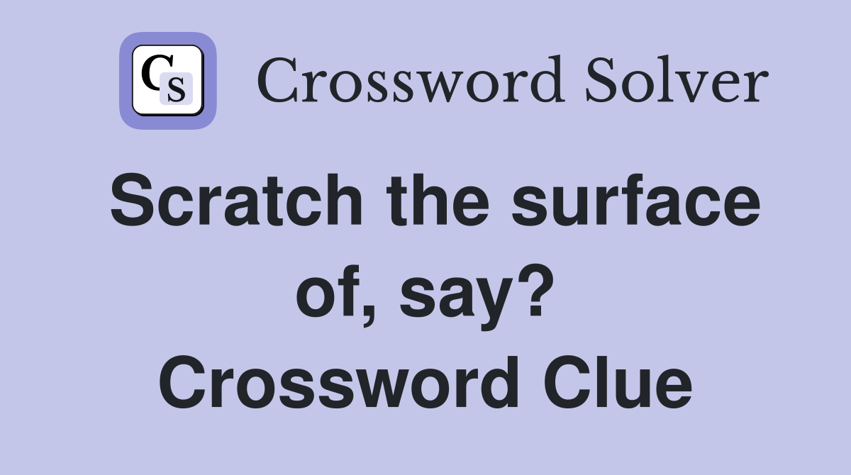 Scratch the surface of, say? Crossword Clue