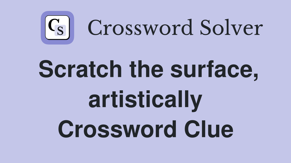 Scratch the surface, artistically Crossword Clue