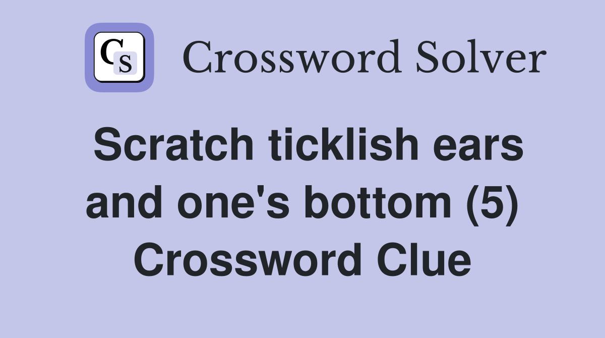 Scratch ticklish ears and one's bottom (5) Crossword Clue