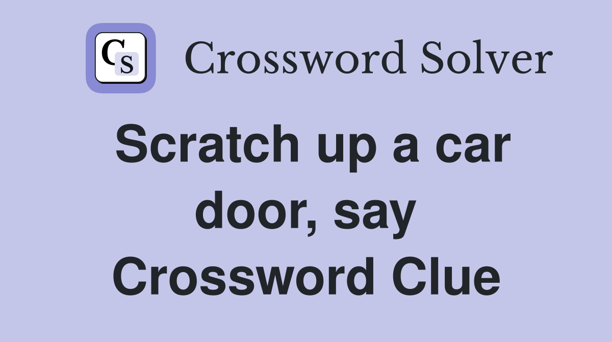 Scratch up a car door, say Crossword Clue