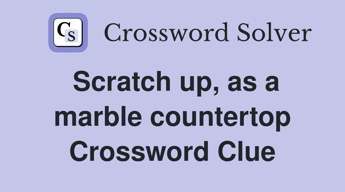 Scratch up, as a marble countertop Crossword Clue