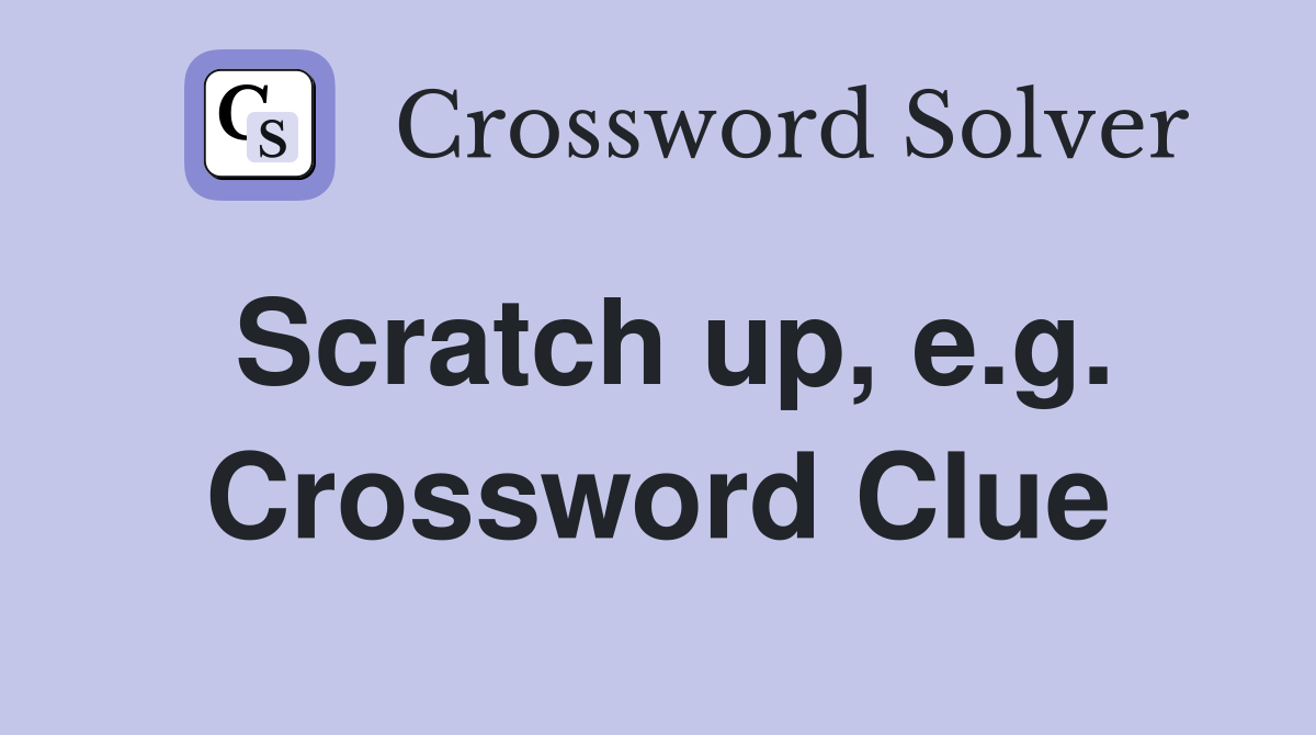 Scratch up, e.g. Crossword Clue