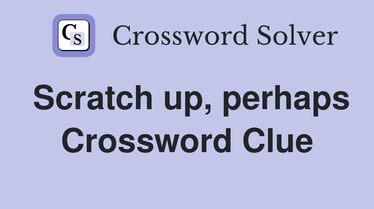 Scratch up, perhaps Crossword Clue