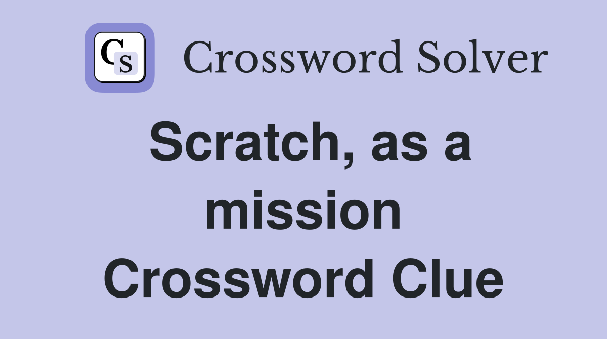 Scratch, as a mission Crossword Clue
