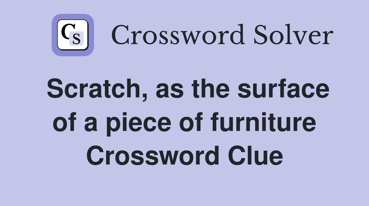 Scratch, as the surface of a piece of furniture Crossword Clue