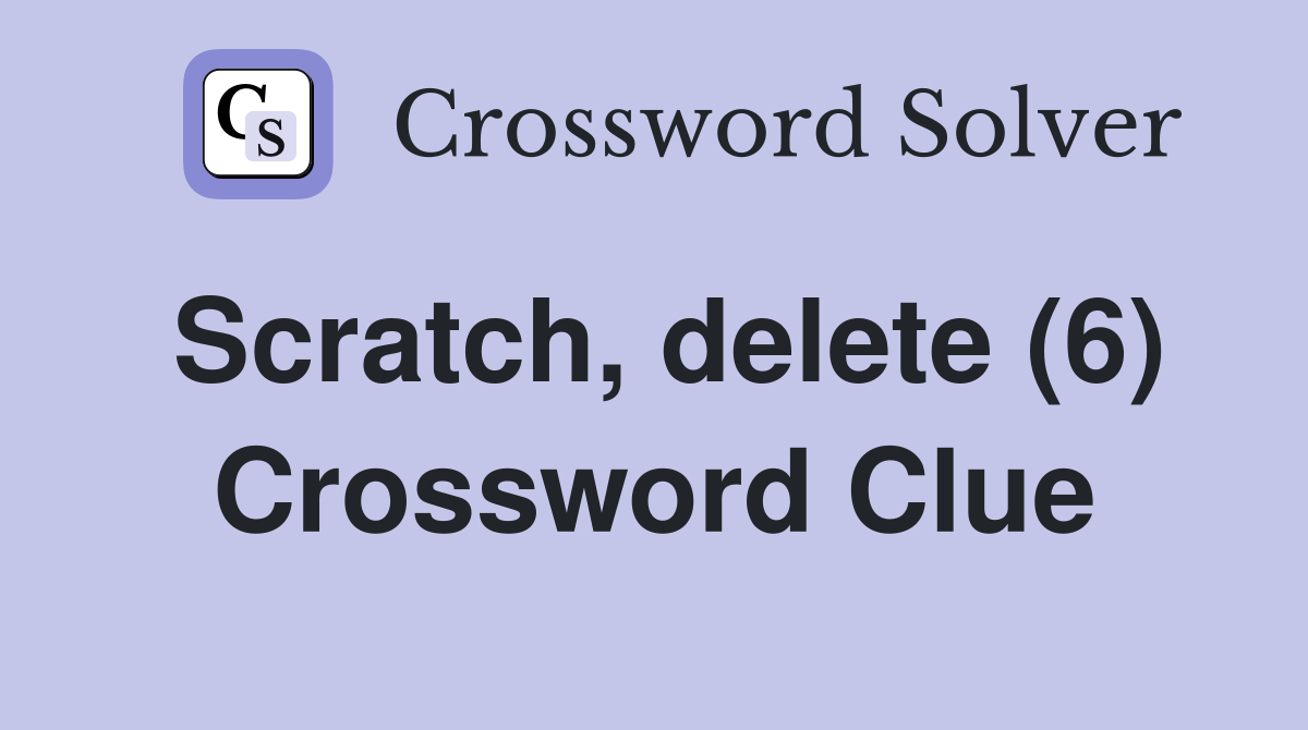 Scratch, delete (6) Crossword Clue