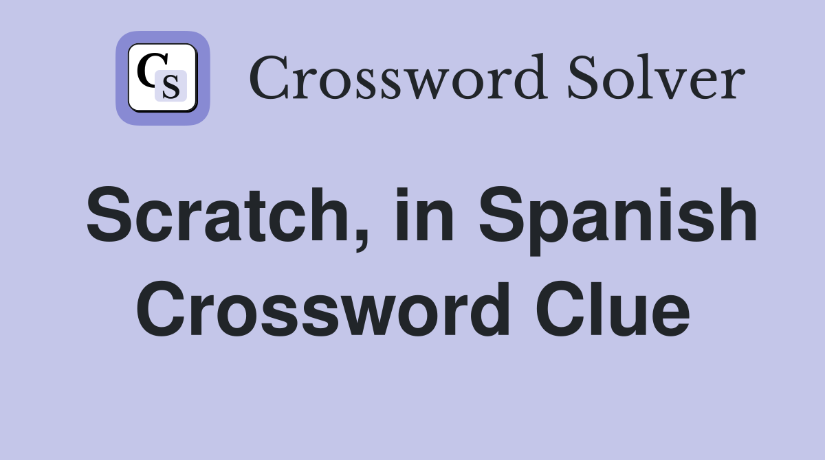 Scratch, in Spanish Crossword Clue