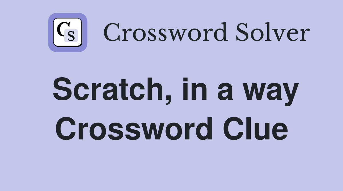 Scratch, in a way Crossword Clue