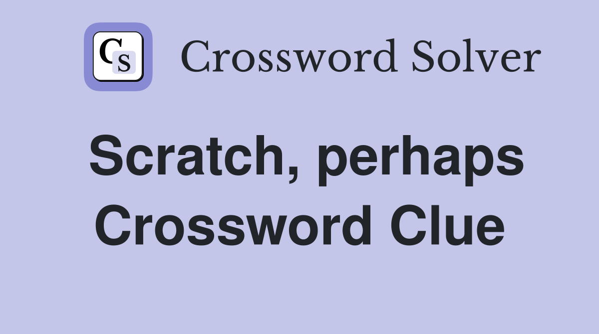 Scratch, perhaps Crossword Clue