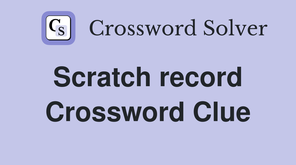 Scratch record  Crossword Clue