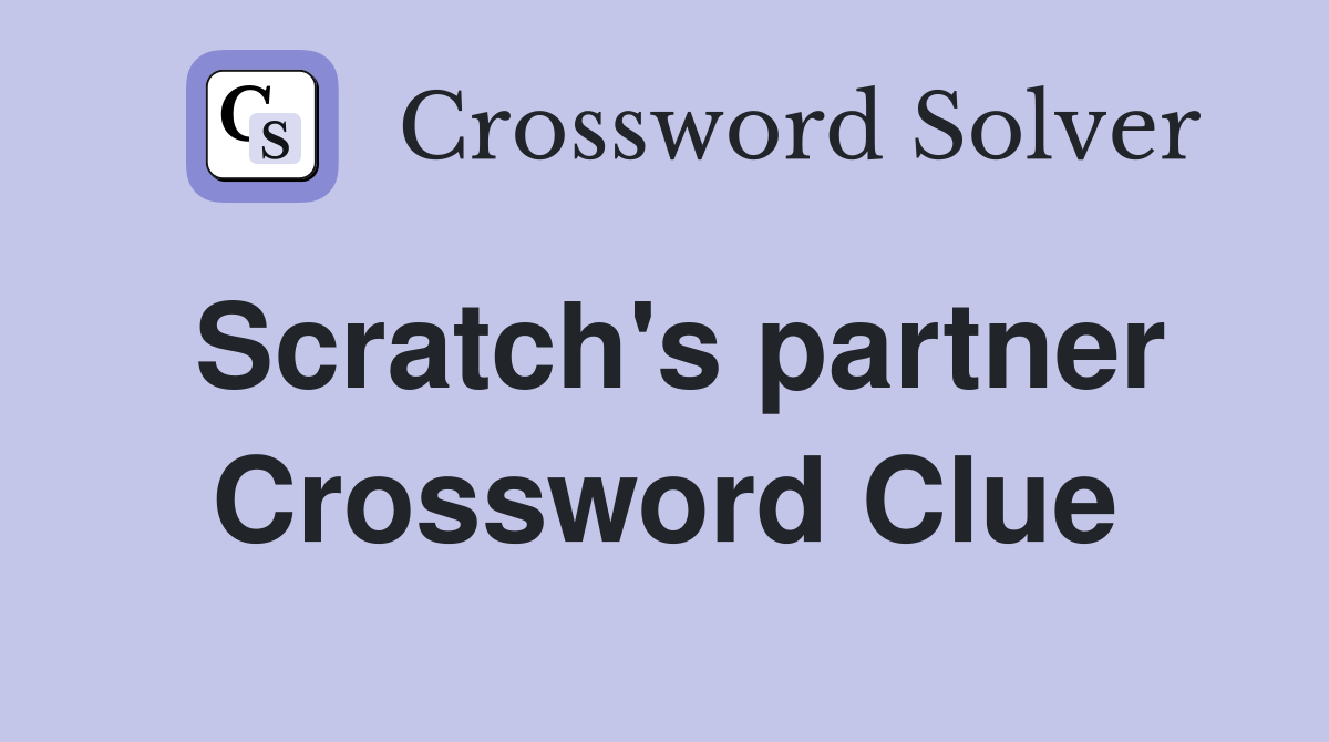 Scratch's partner Crossword Clue