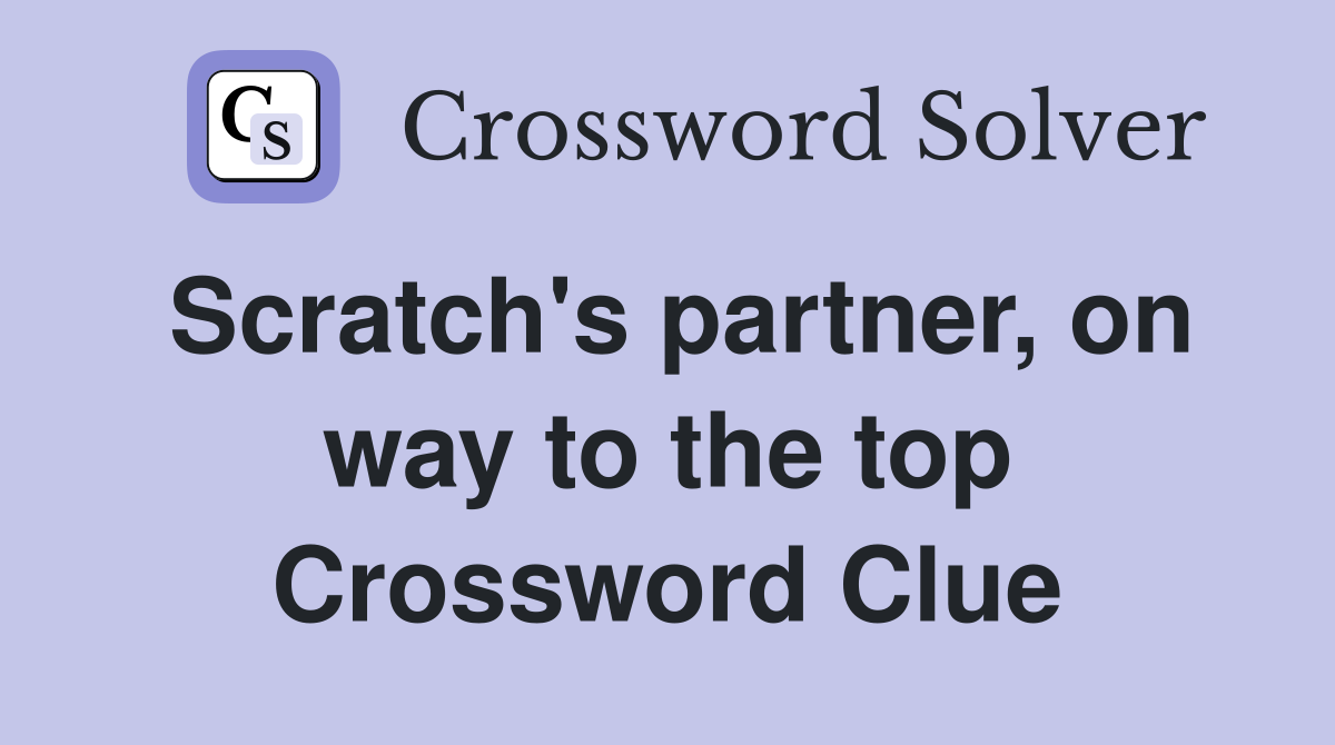 Scratch's partner, on way to the top Crossword Clue