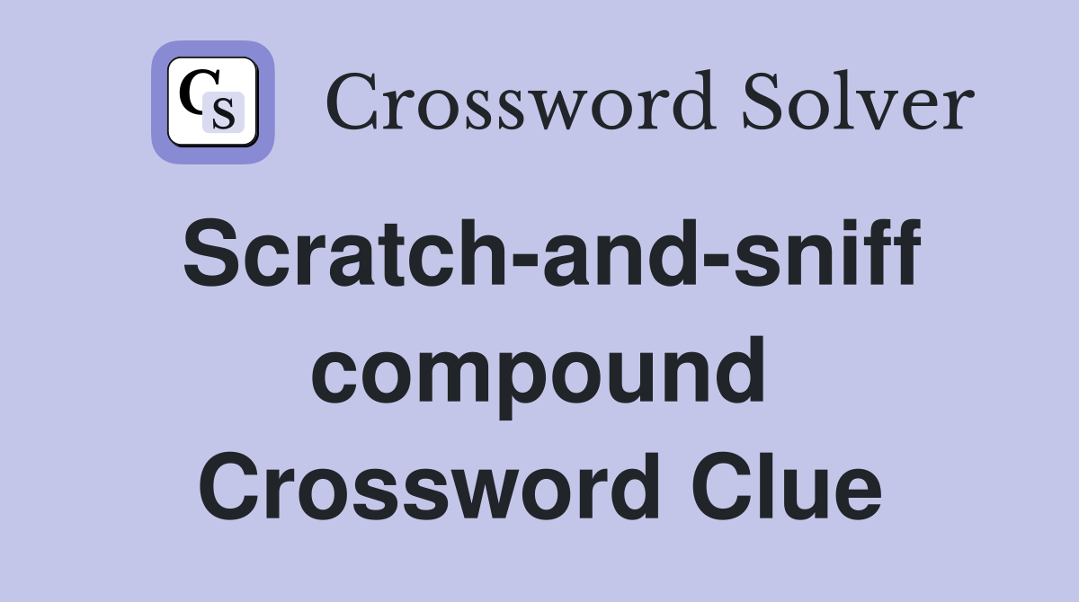 Scratch-and-sniff compound Crossword Clue
