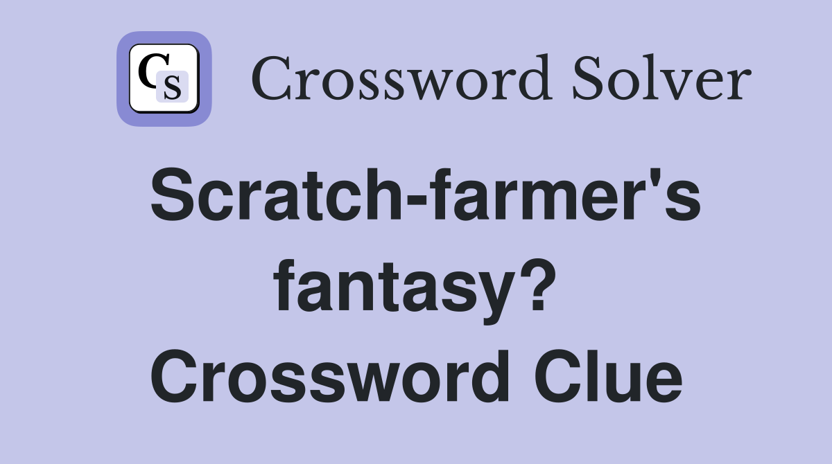 Scratch-farmer's fantasy? Crossword Clue