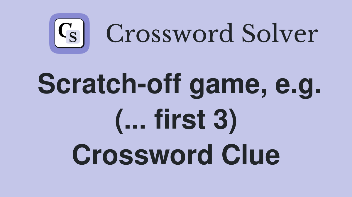 Scratch-off game, e.g. (... first 3) Crossword Clue