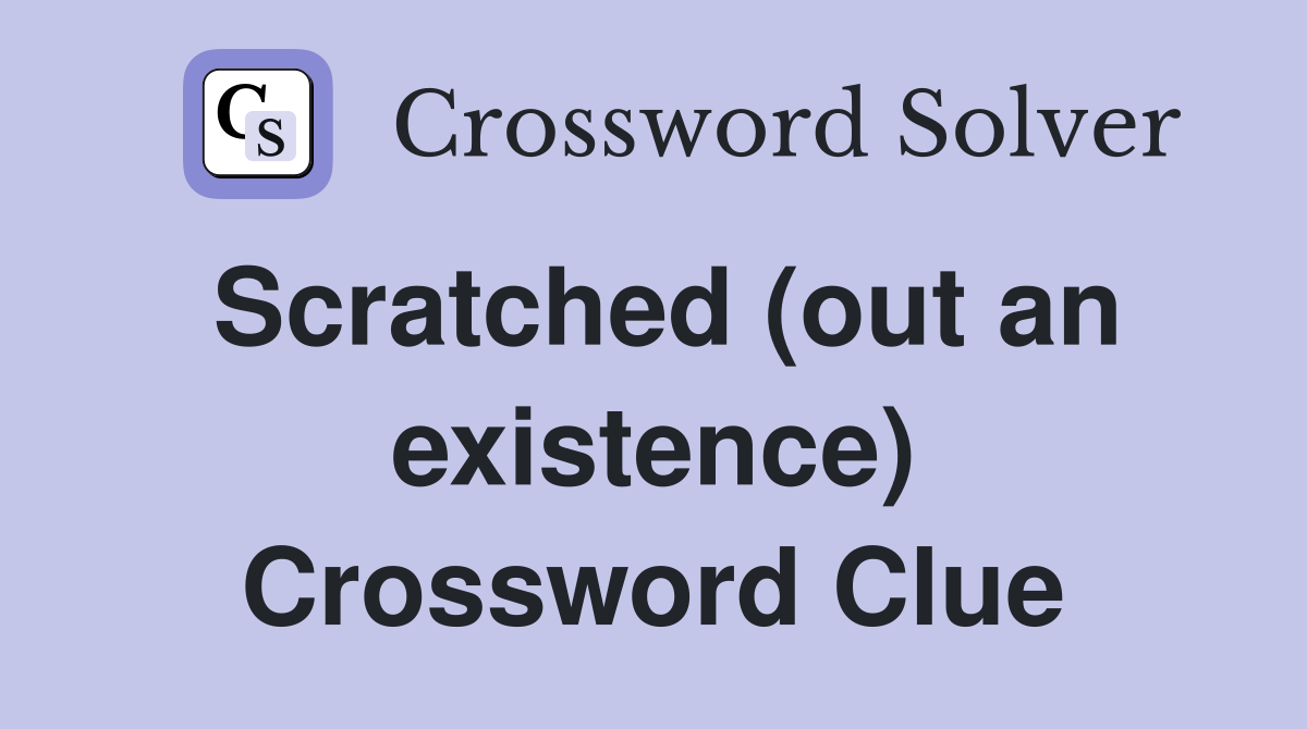 Scratched (out an existence) Crossword Clue