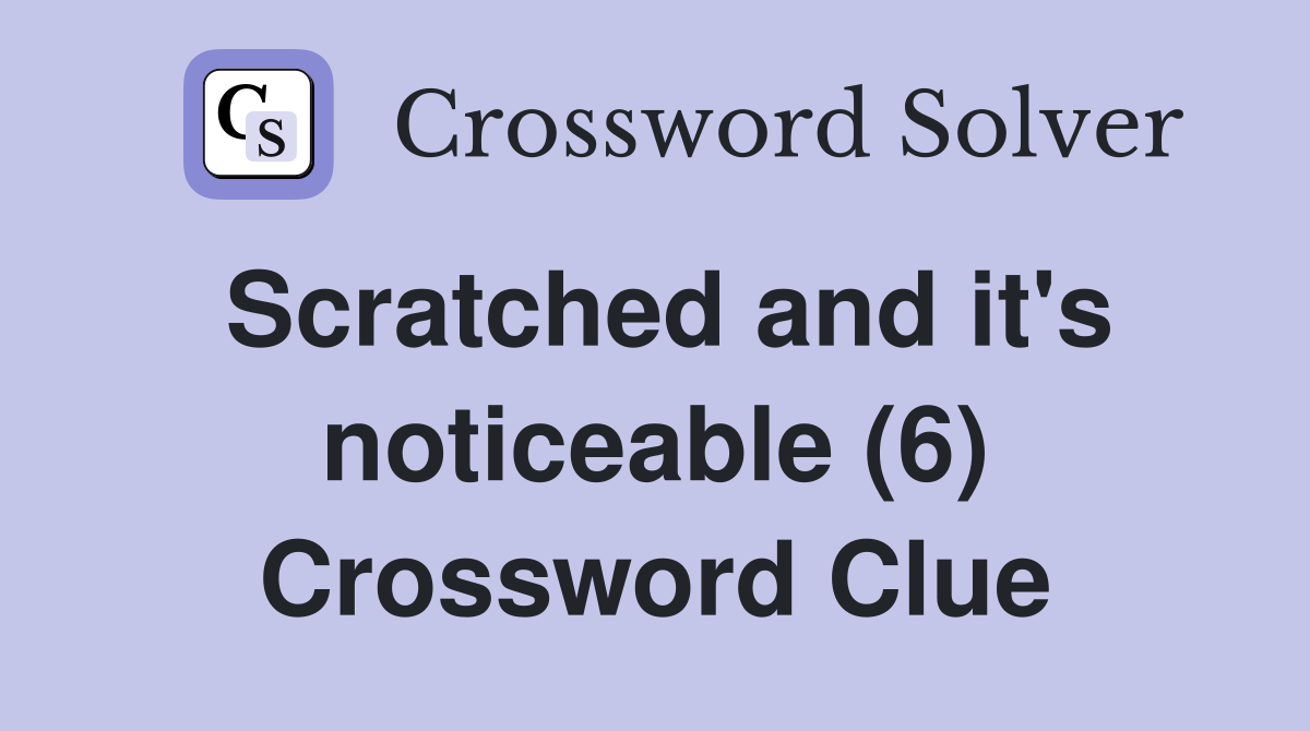 Scratched and it's noticeable (6) Crossword Clue