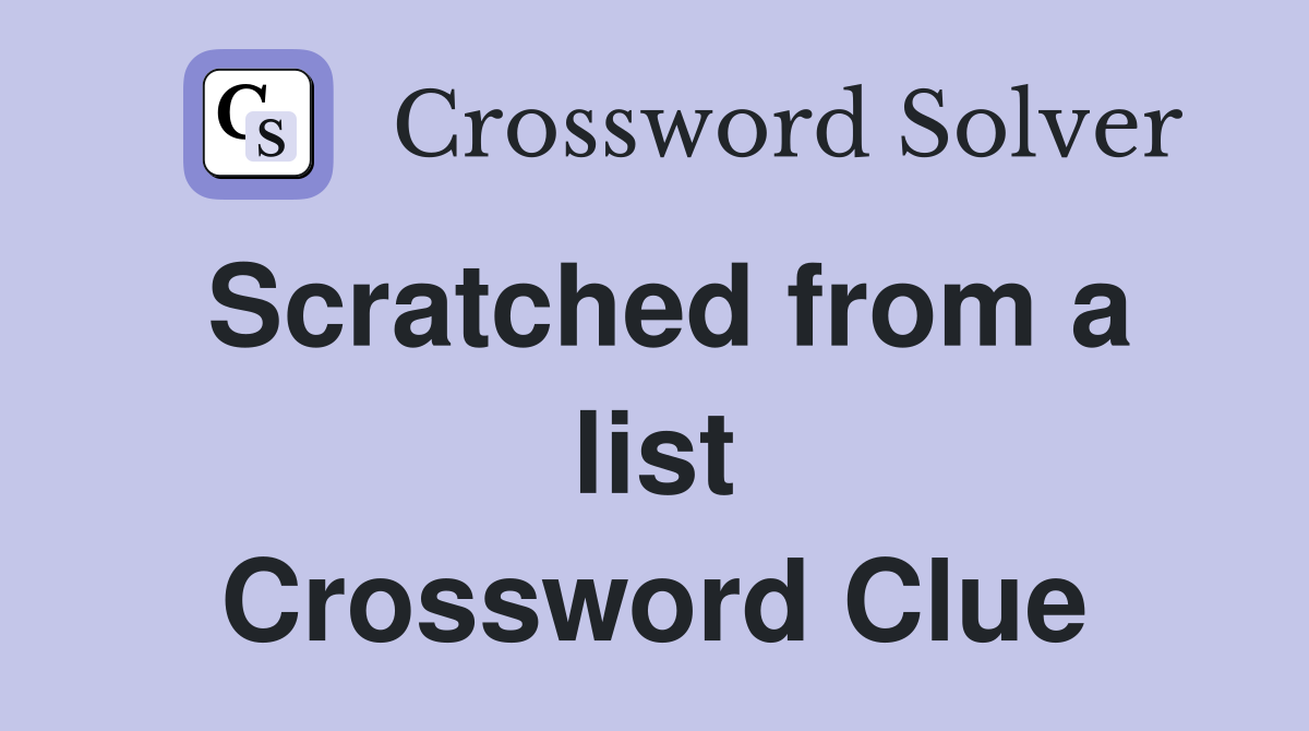 Scratched from a list Crossword Clue
