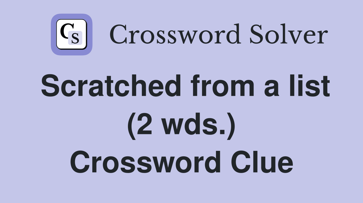 Scratched from a list (2 wds.) Crossword Clue
