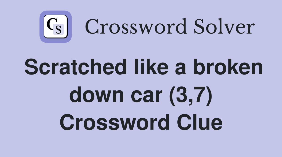 Scratched like a broken down car (3,7) Crossword Clue