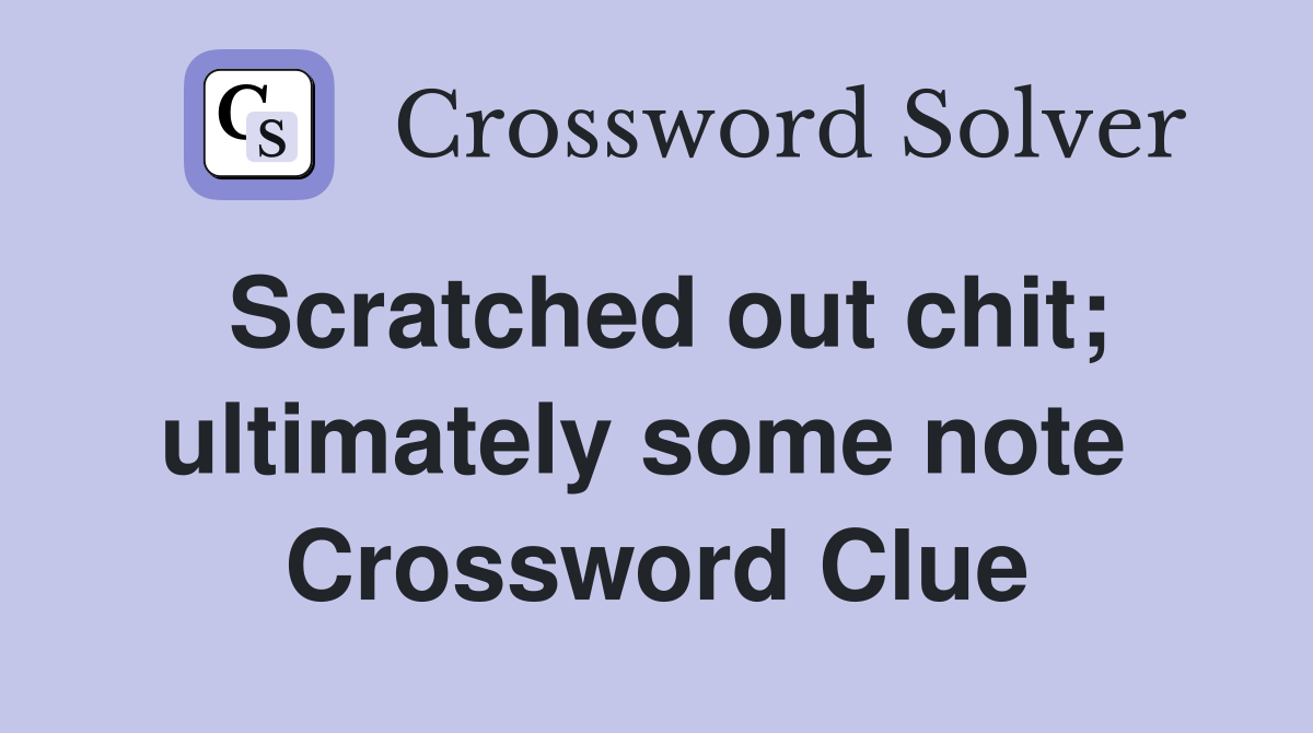 Scratched out chit; ultimately some note  Crossword Clue