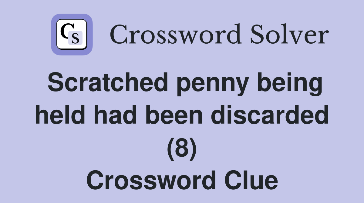 Scratched penny being held had been discarded (8) Crossword Clue