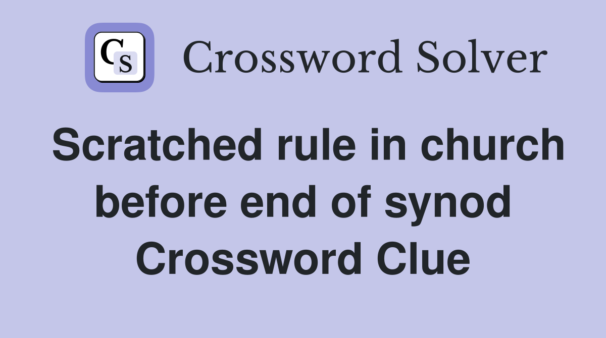 Scratched rule in church before end of synod Crossword Clue