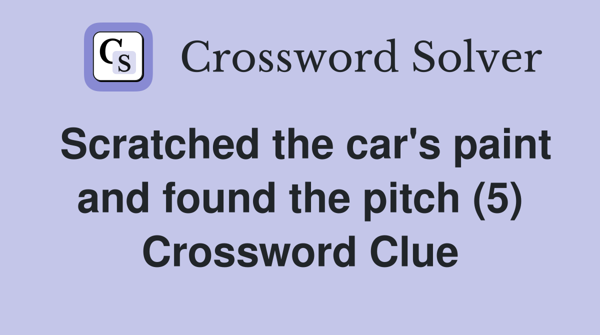 Scratched the car's paint and found the pitch (5) Crossword Clue
