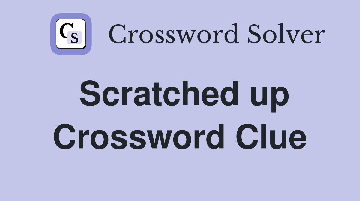 Scratched up Crossword Clue