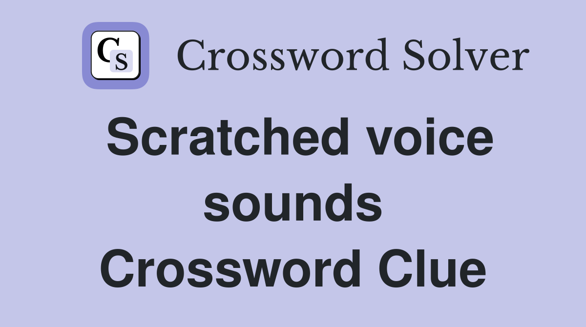 Scratched voice sounds Crossword Clue
