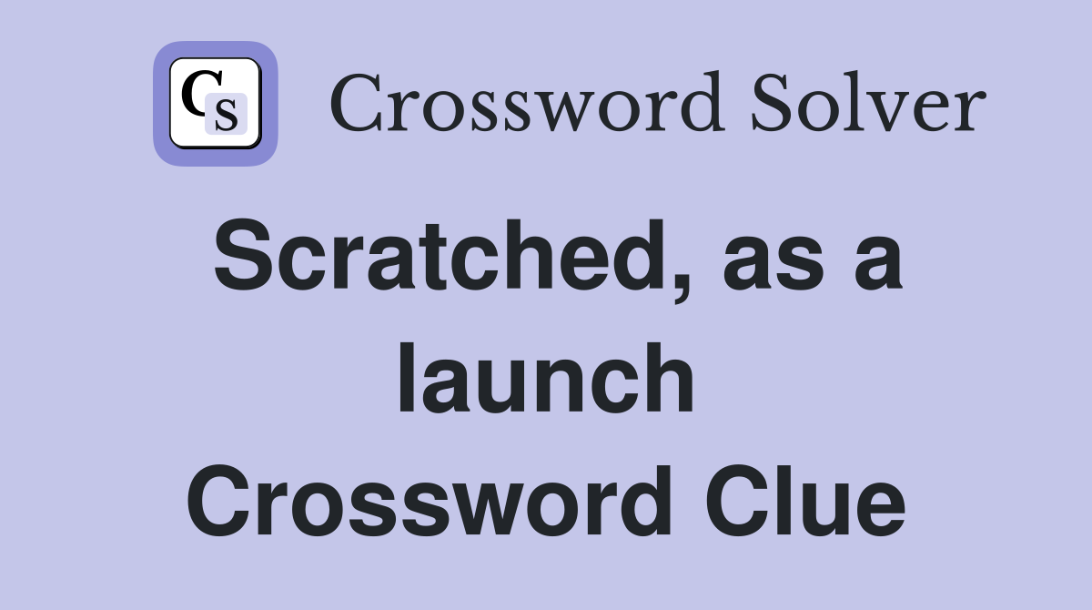 Scratched, as a launch Crossword Clue