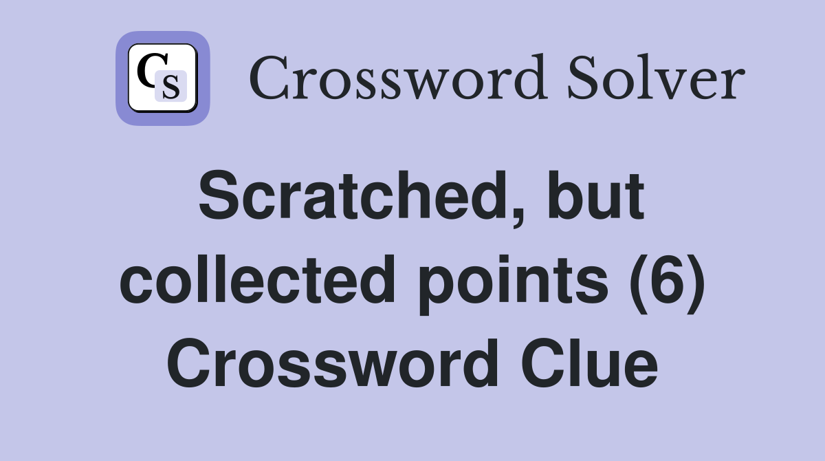 Scratched, but collected points (6) Crossword Clue