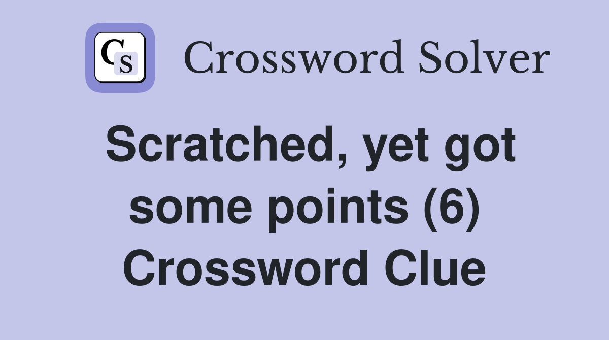 Scratched, yet got some points (6) Crossword Clue