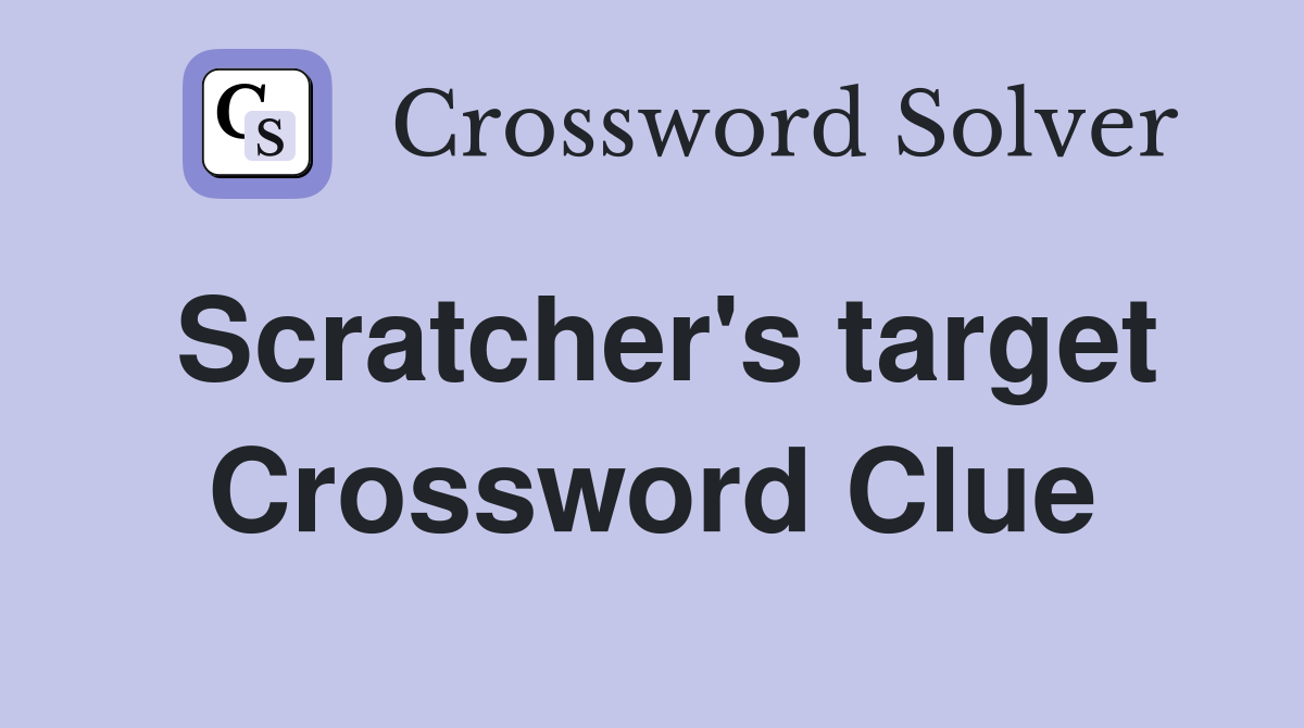 Scratcher's target Crossword Clue
