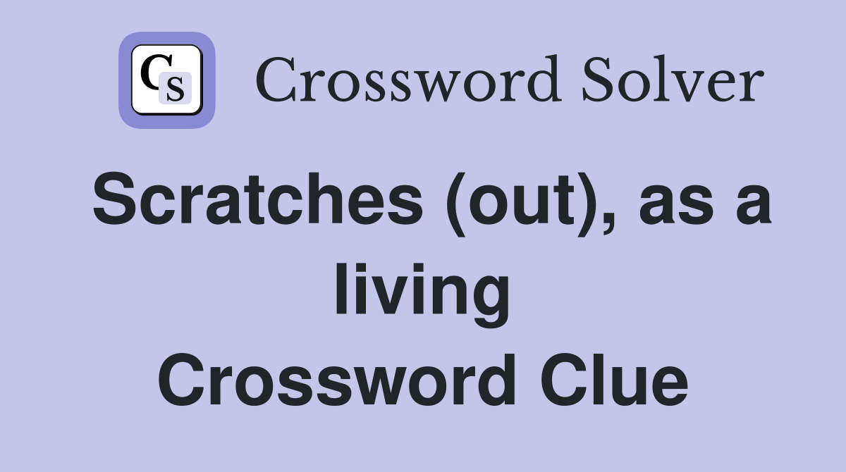 Scratches (out), as a living Crossword Clue