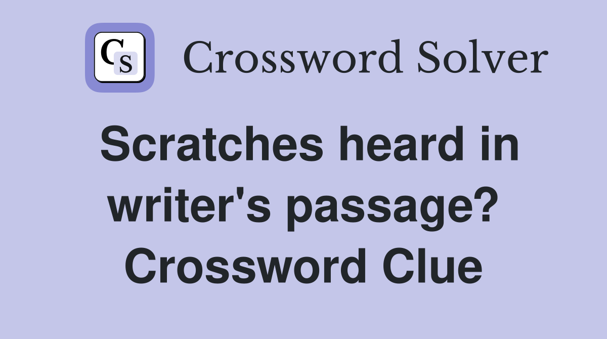 Scratches heard in writer's passage? Crossword Clue